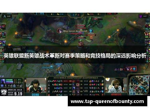 英雄联盟新英雄战术革新对赛季策略和竞技格局的深远影响分析 英雄联盟新英雄战术革新对赛季策略和竞技格局的深远影响分析