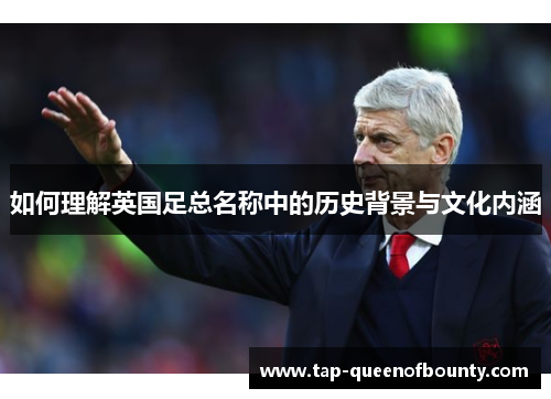 如何理解英国足总名称中的历史背景与文化内涵