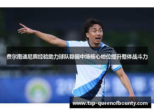 费尔南迪尼奥经验助力球队稳固中场核心地位提升整体战斗力