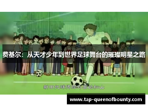 费基尔：从天才少年到世界足球舞台的璀璨明星之路