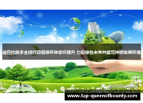 迪巴拉携手全球行动倡导环保意识提升 力挺绿色未来共建可持续发展环境