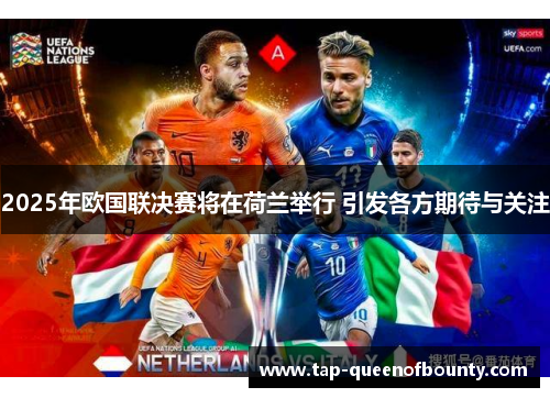 2025年欧国联决赛将在荷兰举行 引发各方期待与关注